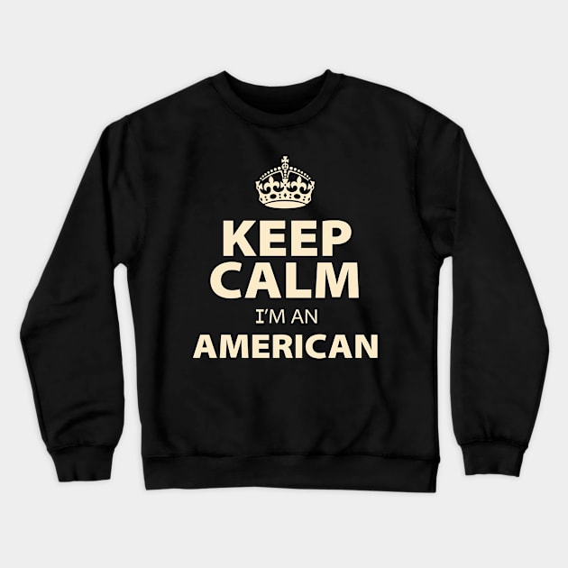 Keep Calm Im An American Crewneck Sweatshirt by ThyShirtProject - Affiliate